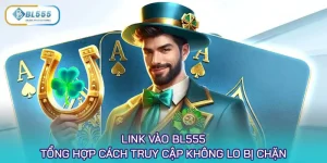 Link vào BL555 - Tổng hợp cách truy cập không lo bị chặn